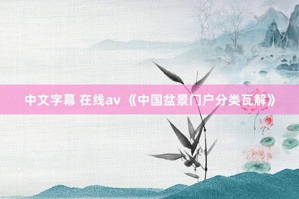 中文字幕 在线av 《中国盆景门户分类瓦解》